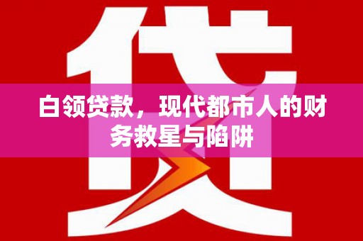 松北白领贷款，现代都市人的财务救星与陷阱
