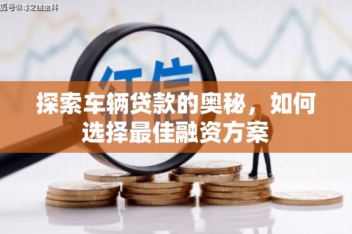 松北探索车辆贷款的奥秘，如何选择最佳融资方案