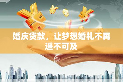 松北婚庆贷款，让梦想婚礼不再遥不可及