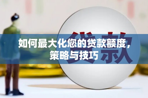 松北如何最大化您的贷款额度，策略与技巧