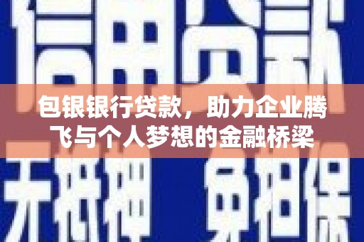 松北包银银行贷款，助力企业腾飞与个人梦想的金融桥梁