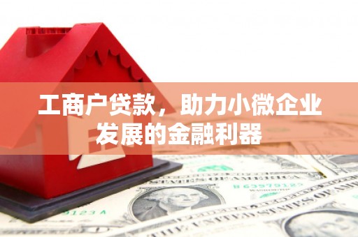 松北工商户贷款，助力小微企业发展的金融利器