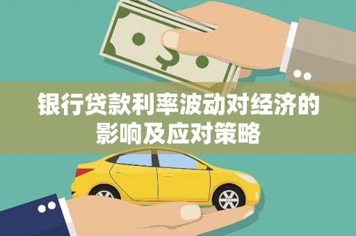 松北银行贷款利率波动对经济的影响及应对策略