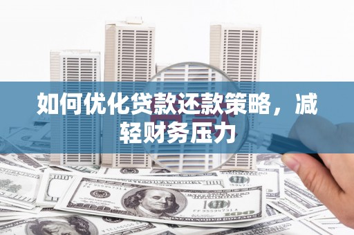 松北如何优化贷款还款策略，减轻财务压力