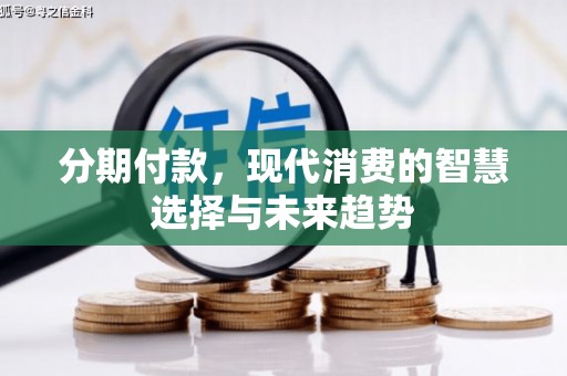 松北分期付款，现代消费的智慧选择与未来趋势