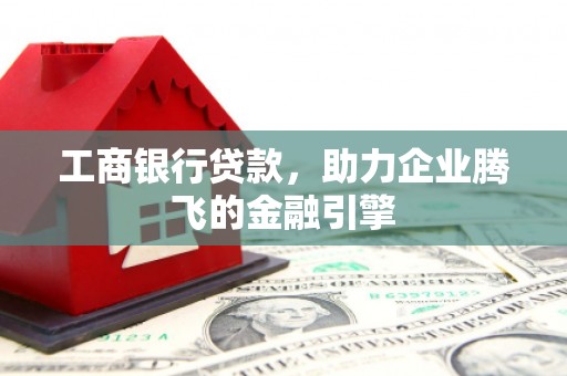 松北工商银行贷款，助力企业腾飞的金融引擎