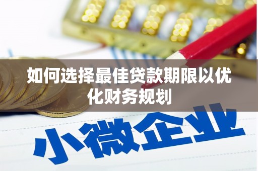 松北如何选择最佳贷款期限以优化财务规划