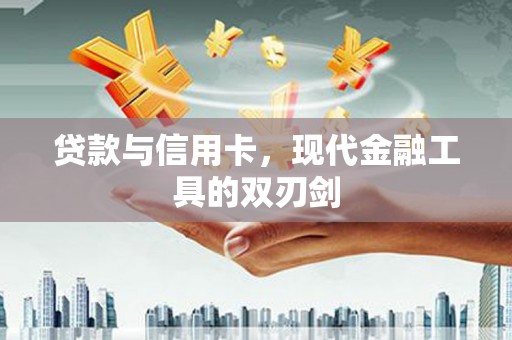 松北贷款与信用卡，现代金融工具的双刃剑