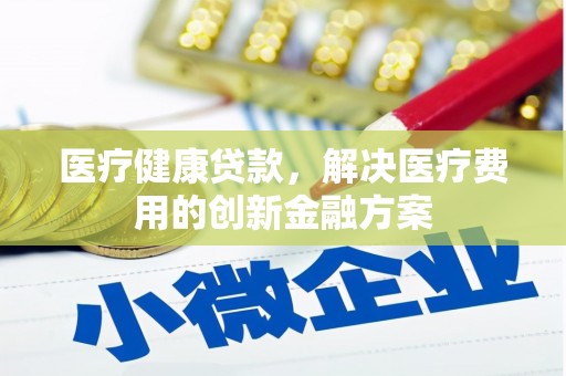 松北医疗健康贷款，解决医疗费用的创新金融方案