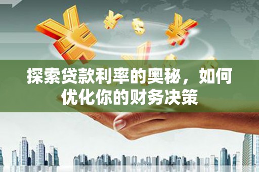 松北探索贷款利率的奥秘，如何优化你的财务决策
