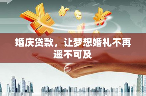 松北婚庆贷款，让梦想婚礼不再遥不可及