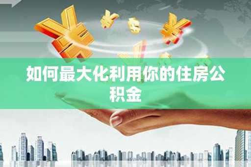 松北如何最大化利用你的住房公积金