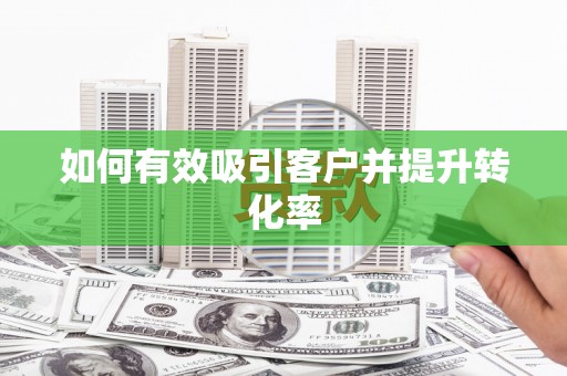 松北如何有效吸引客户并提升转化率