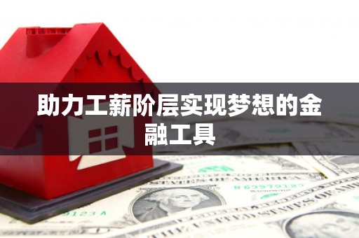 松北助力工薪阶层实现梦想的金融工具