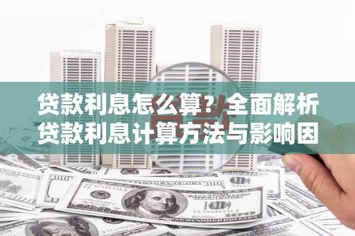 松北贷款利息怎么算？全面解析贷款利息计算方法与影响因素