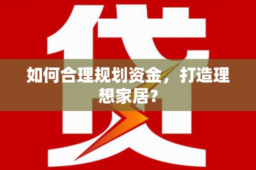 松北如何合理规划资金，打造理想家居？
