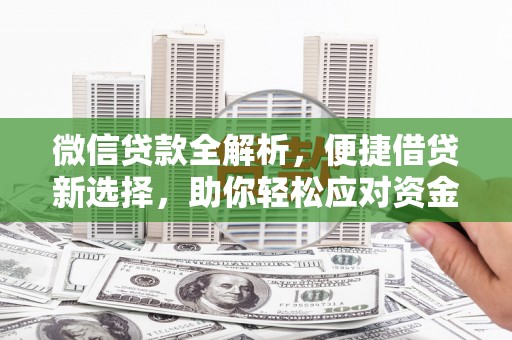 松北微信贷款全解析，便捷借贷新选择，助你轻松应对资金需求