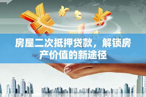松北房屋二次抵押贷款，解锁房产价值的新途径
